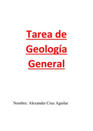 Tarea de
Geología
General
Nombre: Alexander Cruz Aguilar
 