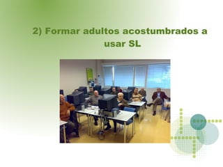 2) Formar adultos acostumbrados a usar SL 