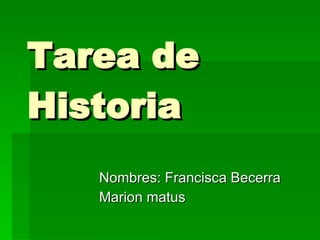 Tarea de Historia  Nombres: Francisca Becerra  Marion matus  