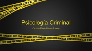 Psicología Criminal
Cynthia Marie Gomez Ramos
 