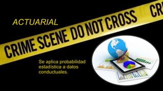 ACTUARIAL
Se aplica probabilidad
estadística a datos
conductuales.
 