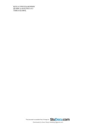 KEYLA VINUEZA RENDON
QUIMICAANALÍTICA 4-3
TAREA GLOBAL
Downloaded by Karen Reyes (lissetterg7@gmail.com)
lOMoARcPSD|11078140
 