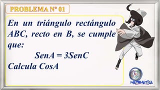 En un triángulo rectángulo
ABC, recto en B, se cumple
que:
SenA = 3SenC
Calcula CosA
 