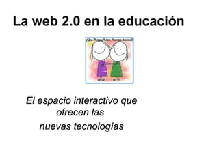 La web 2.0 en la educación El espacio interactivo que ofrecen las  nuevas tecnologías 