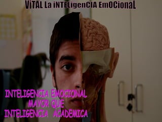 ViTAL La iNTELigenCIA EmOCionaL INTELIGENCIA EMOCIONAL  MAYOR QUE INTELIGENCIA  ACADEMICA 