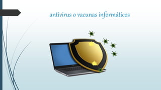 antivirus o vacunas informáticos
 