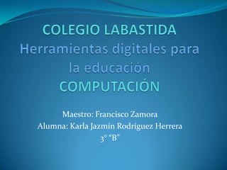 Maestro: Francisco Zamora
Alumna: Karla Jazmín Rodríguez Herrera
                 3° “B”
 