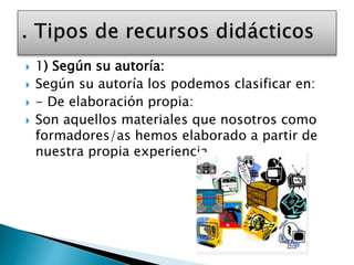  1) Según su autoría:
 Según su autoría los podemos clasificar en:
 - De elaboración propia:
 Son aquellos materiales que nosotros como
formadores/as hemos elaborado a partir de
nuestra propia experiencia.
 