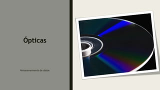Ópticas
Almacenamiento de datos
 