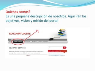 Quienes somos?
Es una pequeña descripción de nosotros. Aquí irán los
objetivos, visión y misión del portal