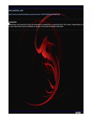WebQuest- CoMatFis – Proyectos Multimediales                 Esp. Jairo Segundo Inagan Rodriguez

www.youtube.com

http://www.juntadeandalucia.es/averroes/~29701428/salud/ojo5.gif



Evaluación
  Describa a los alumnos cómo se evaluará su realización o producto final. Así mismo, especifique si habrá o
no una nota común para el trabajo en grupo y otra para el trabajo individual




Mg. Arnovia M. Gomez B. – Esp. Jairo S. Inagan R. - 2009                                          6
 