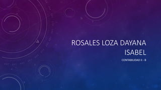 ROSALES LOZA DAYANA
ISABEL
CONTABILIDAD II - B
 