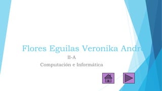 Flores Eguilas Veronika Andrea
II-A
Computación e Informática
 