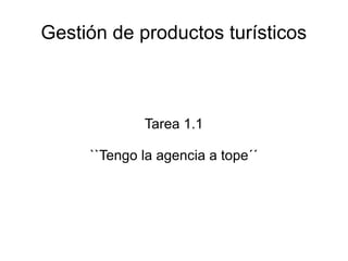 Gestión de productos turísticos



             Tarea 1.1

     ``Tengo la agencia a tope´´
 