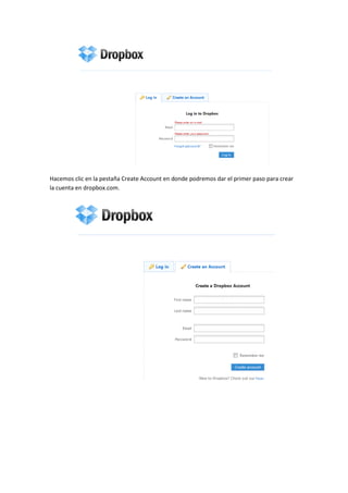 Hacemos clic en la pestaña Create Account en donde podremos dar el primer paso para crear
la cuenta en dropbox.com.
 