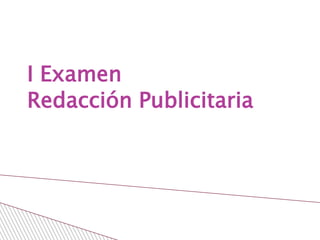 I ExamenRedacción Publicitaria Por: Jéssica Ramírez Segura Profesor: Marco Sanabria 8-junio-2011 