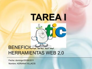 BeNEFICIOS DE LAS HERRAMIENTAS WEB 2,0 Fecha: domingo/20/06/2011 Nombre :ADRIANA VILLACIS Tarea i 