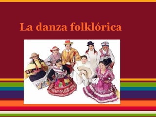 La danza folklórica
 