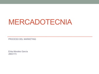 MERCADOTECNIA
PROCESO DEL MARKETING
Erika Morales García
2663173
 