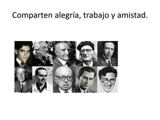 Comparten alegría, trabajo y amistad.

 