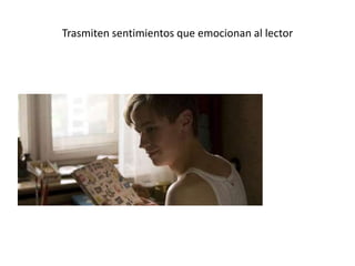 Trasmiten sentimientos que emocionan al lector

 