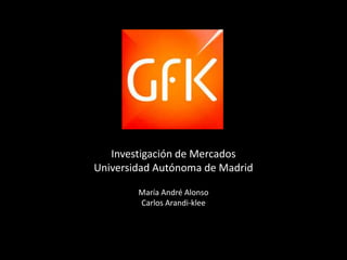 Investigación de Mercados
Universidad Autónoma de Madrid
María André Alonso
Carlos Arandi-klee
 