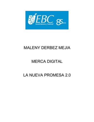 MALENY DERBEZ MEJIA
MERCA DIGITAL
LA NUEVA PROMESA 2.0
 
