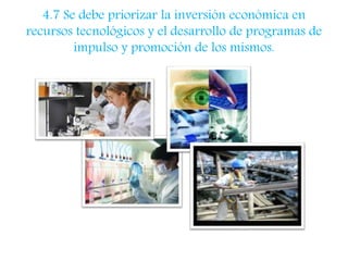 4.7 Se debe priorizar la inversión económica en 
recursos tecnológicos y el desarrollo de programas de 
impulso y promoción de los mismos. 
 