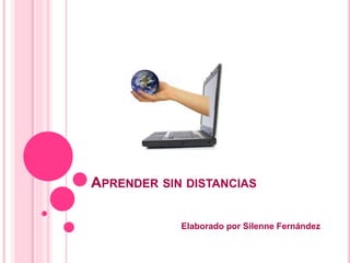 APRENDER SIN DISTANCIAS 
Elaborado por Silenne Fernández 
 