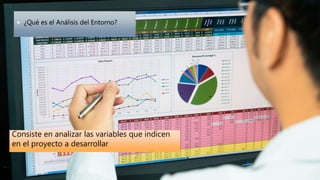  ¿Qué es el Análisis del Entorno?
Consiste en analizar las variables que indicen
en el proyecto a desarrollar
 
