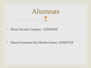 
 Rocío Nicolás Campoy : 23304335E
 María Fernanda San Martin Laines: X5320371B
Alumnas
 