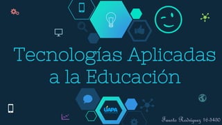 Tecnologías Aplicadas
a la Educación
Fausto Rodríguez 16-5430
 