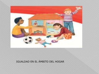 IGUALDAD EN EL ÁMBITO DEL HOGAR
 