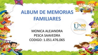 MONICA ALEJANDRA
PESCA SAAVEDRA
CODIGO: 1.051.476.065
 