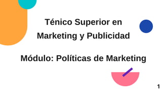 Ténico Superior en
Marketing y Publicidad
Módulo: Políticas de Marketing
1
 
