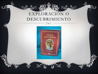 EXPLORACIÓN O
DESCUBRIMIENTO
 