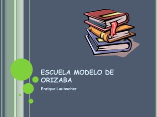 ESCUELA MODELO DE ORIZABA ,[object Object]