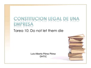 Tarea 10: Do not let them die
Luis Alberto Pérez Pérez
DHTIC
 