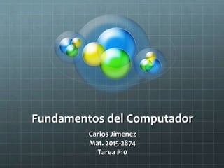 Fundamentos del Computador
Carlos Jimenez
Mat. 2015-2874
Tarea #10
 