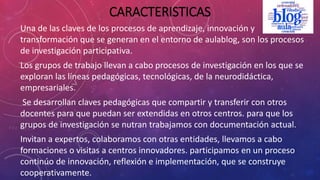 CARACTERISTICAS
Una de las claves de los procesos de aprendizaje, innovación y
transformación que se generan en el entorno...