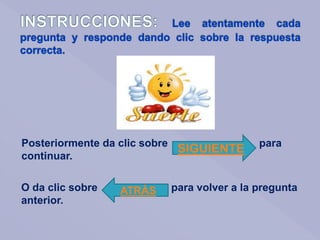 Posteriormente da clic sobre para
continuar.
O da clic sobre para volver a la pregunta
anterior.
SIGUIENTE
ATRÁS
 