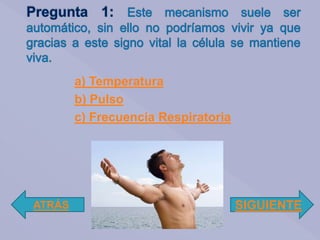 a) Temperatura
b) Pulso
c) Frecuencia Respiratoria
ATRÁS SIGUIENTE
 