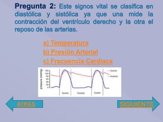 a) Temperatura
b) Presión Arterial
c) Frecuencia Cardiaca
ATRÁS SIGUIENTE
 