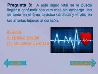a) Dolor
b) Tensión arterial
c) Frecuencia Cardiaca
ATRÁS SIGUIENTE
 