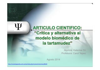 “
Alumna: Katerine Dri
Profesora: Carol Yepez
Agosto 2014
http://revistalogopedia.uclm.es/ojs/index.php/revista/article/view/88/69
 