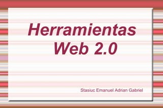 Herramientas Web 2.0 Stasiuc Emanuel Adrian Gabriel 