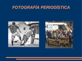 FOTOGRAFÍA PERIODÍSTICA
 
