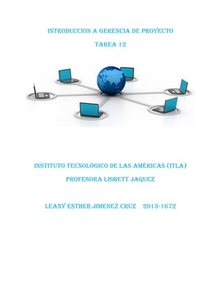 INTRODUCCION A Gerencia de proyecto
Tarea 12
Instituto Tecnológico de las Américas (ITLA)
Profesora Lisbett jaquez
Leany Esther jimenez cruz 2013-1672
 