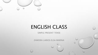 ENGLISH CLASS
SIMPLE PRESENT TENSE
ZAMORA LARIOS ELSA MARINA
 