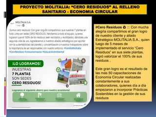 PROYECTO MOLITALIA: “CERO RESIDUOS” AL RELLENO
SANITARIO - ECONOMIA CIRCULAR
#Cero Residuos ♻️ ::: Con mucha
alegría compartimos el gran logro
de nuestro cliente y aliado
Estratégico MOLITALIA S.A., quien
luego de 5 meses de
implementado el servicio “Cero
Residuos” en sus siete plantas,
logró valorizar el 100% de sus
residuos .
Este gran logro es el resultado de
las más 50 capacitaciones de
Economía Circular realizadas
constantemente a sus
colaboradores, quienes día a día
empezaron a incorporar Prácticas
Sostenibles en la gestión de sus
residuos
 